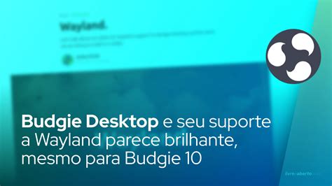 Budgie Desktop E Seu Suporte A Wayland Parece Brilhante Mesmo Para