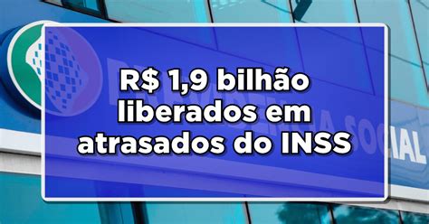 Atrasados Do Inss Valores S O Liberados Para Pagamento