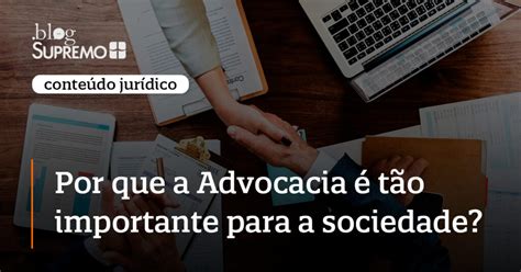 Por Que A Advocacia é Tão Importante Para A Sociedade Blog Supremo Tv