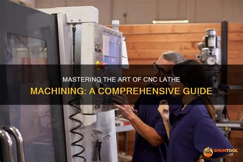 Mastering The Art Of Cnc Lathe Machining A Comprehensive Guide Shuntool