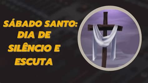 Sábado Santo Dia de silêncio e escuta Catequese Pedro Régis Apelos