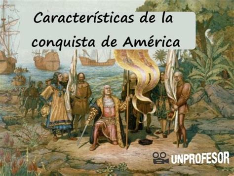 Conquista de América CARACTERÍSTICAS principales RESUMEN CORTO