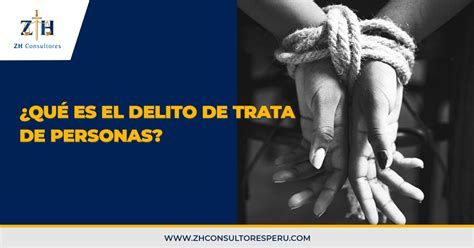 ¿qué Es El Delito De Trata De Personas Zh Consultores