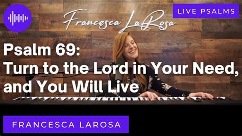 Psalm 69 Turn To The Lord In Your Need And You Will Live Francesca