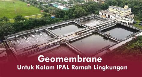 Geomembrane Untuk Kolam IPAL Yang Ramah Lingkungan