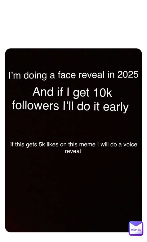 Double tap to edit I’m doing a face reveal in 2025 And if I get 10k ...