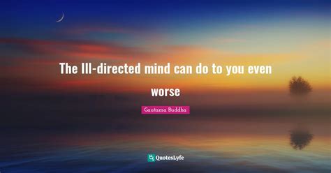 The Ill Directed Mind Can Do To You Even Worse Quote By Gautama