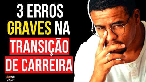 3 ERROS em COMO FAZER uma TRANSIÇÃO DE CARREIRA rápida e segura Mudar