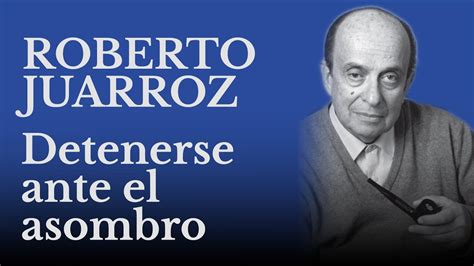 Detenerse Ante El Asombro Un Poema De Roberto Juarroz YouTube