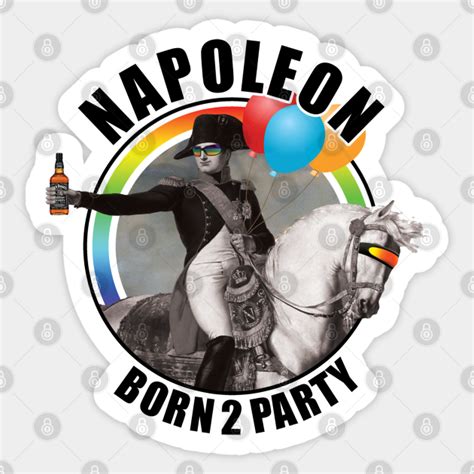 Napoleon Born To Party Napoleon Bonaparte Sticker Teepublic