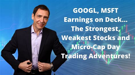 Googl Msft Earnings On Deck The Strongest Weakest Stocks And Micro