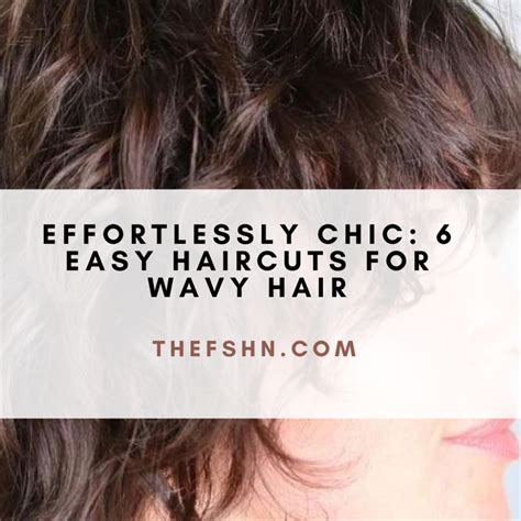 Effortlessly Chic 6 Easy Haircuts For Wavy Hair The Fshn