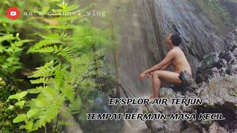 Ekplor Air Terjun Di Hulu Sungai Yeh Bumbung Desa Pangkung Tibah YouTube