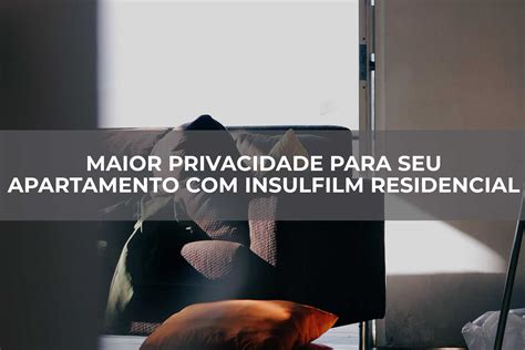 Maior Privacidade Para Seu Ap Insulfilm Residencial