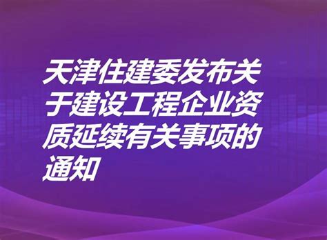 天津住建委发文：关于建设工程企业资质延续有关事项的通知 知乎