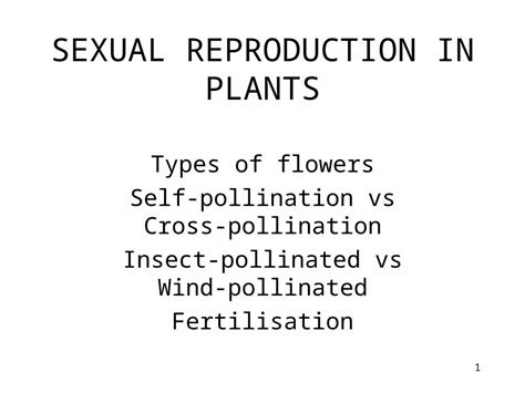 Ppt 1 Sexual Reproduction In Plants Types Of Flowers Self Pollination Vs Cross Pollination