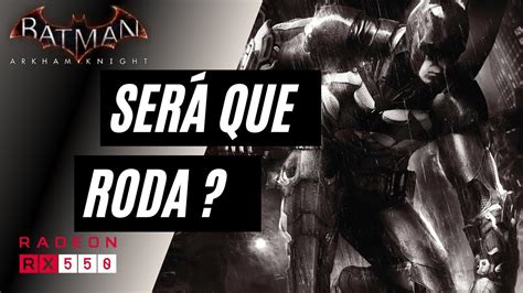 TESTE RX 550 4 GB BATMAN ARKHAM KNIGHT YouTube