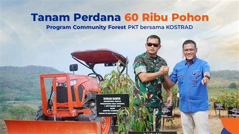 PKT Bersama Kostrad Jalankan Program Community Forest Tanam 60 000