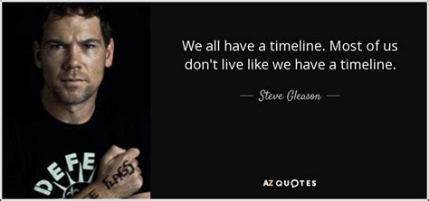 Steve Gleason Quote We All Have A Timeline Most Of Us Dont Live