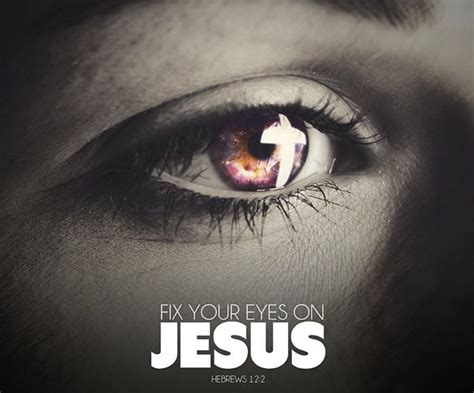 Fix Your Eyes On Jesus Quotes Eyes Jesus Faith Bible Christian