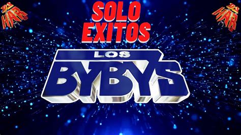 LOS BYBYS SOLO EXITOS LO MEJOR DE LO MEJOR PURA MUSICA DE CALIDAD YouTube