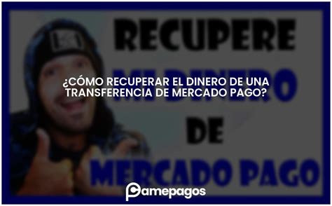 Cómo recuperar el dinero de una transferencia de Mercado Pago