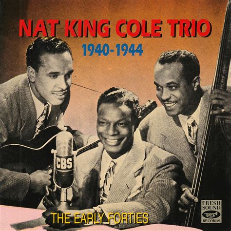 Nat King Cole Trio 1940 1944 The Early Forties Feat Nat King Cole