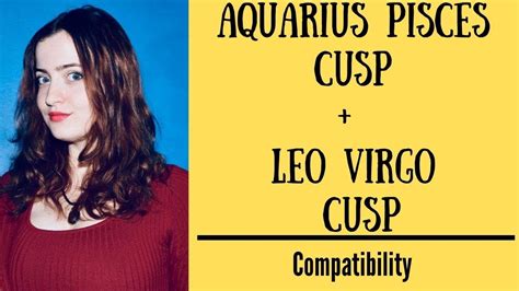 Aquarius Pisces Cusp Leo Virgo Cusp Compatibility Youtube