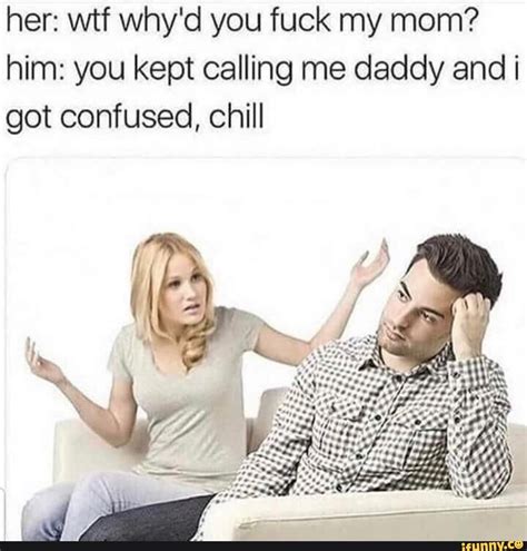 Her Wtf Why D You Fuck My Mom Him You Kept Calling Me Daddy And I Got