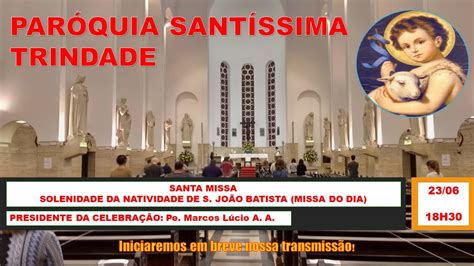 SANTA MISSA DAS 18H30 SOLENIDADE DA NATIVIDADE DE S JOÃO BATISTA