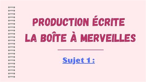 PRODUCTION ÉCRITE La Boîte à Merveilles Sujet 1 Correction 3