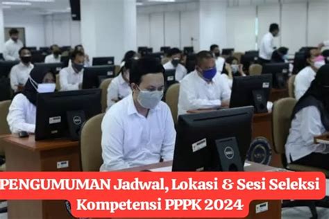 Pengumuman Jadwal Lokasi Dan Sesi Ujian Seleksi Kompetensi Pppk