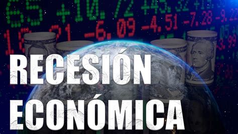 ¿qué Es Una RecesiÓn EconÓmica Y Cómo Nos Afecta 👉las Causas De Una RecesiÓn EconÓmica Youtube