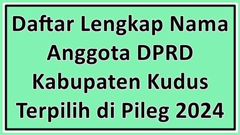 Daftar Lengkap Nama Anggota DPRD Kabupaten Kudus Terpilih Di Pileg 2024