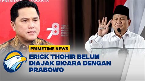 Erick Thohir Ngaku Belum Diajak Bicara Dengan Prabowo Youtube