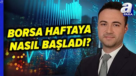 Borsa İstanbul Haftaya Nasıl Başladı Borsanın Hareket Yönünü Oğuzhan