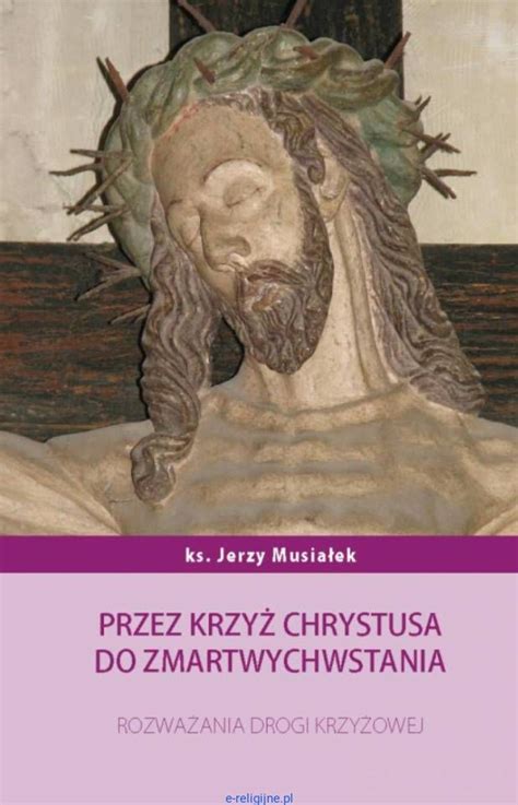 Przez krzyż Chrystusa do zmartwychwstania Rozważania drogi krzyżowej