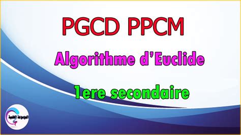 pgcd ppcm algorithme d euclide 1 ere année secondaire YouTube