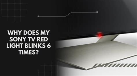 Why Does My Sony TV Red Light Blinks 6 Times Solving The Mystery