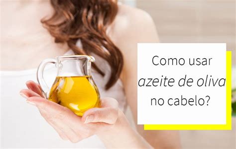 Como Usar Azeite De Oliva No Cabelo Juro Valendo Azeite No Cabelo