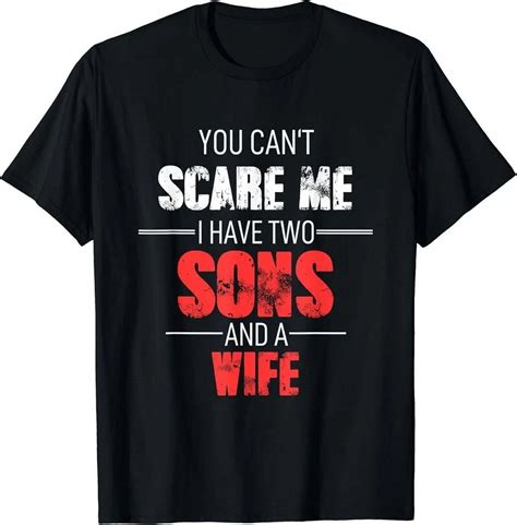 Hot Trending T Shirt With Fathers Day Dad You Cant Scare Me I Have Two Sons And A Wife Design