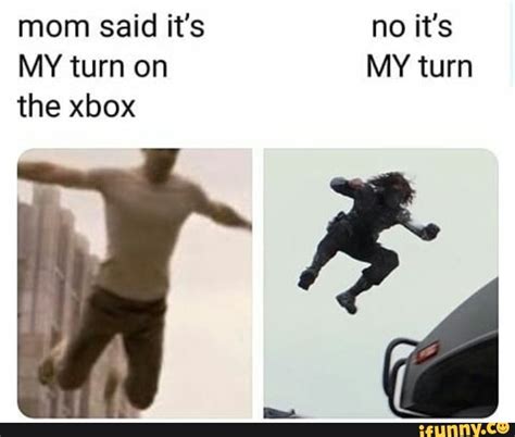 Mom Said It S No It S My Turn On My Turn The Xbox Ifunny