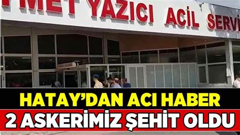 Hatay da askeri araç devrildi 2 asker şehit oldu Kahramanmaraş Haber