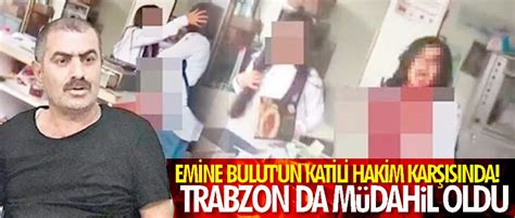 Emine Bulutun Katili Hakim Karşısında Trabzon Haberleri Son