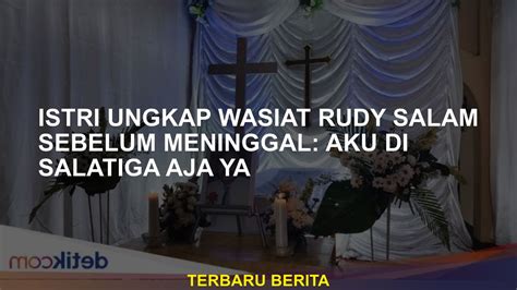 Istri Mengungkapkan Will Rudy Salam Sebelum Sekarat Saya Hanya Di