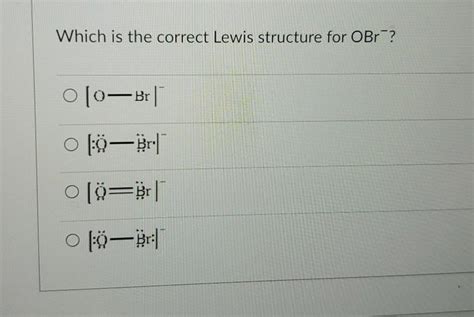 Solved Which is the correct Lewis structure for OBr Oſo Bri Chegg