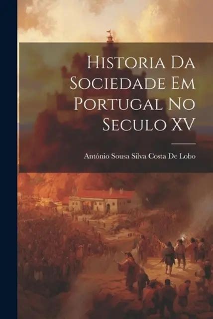 HISTORIA DA SOCIEDADE Em Portugal No Seculo XV By Ant Nio Sousa Silva