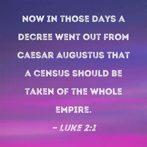 Luke 2:1 Now in those days a decree went out from Caesar Augustus that