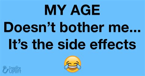 My Age Doesnt Bother Me Its The Side Effects