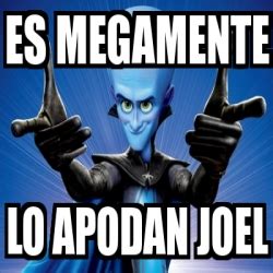 Meme Personalizado Es Megamente Lo Apodan Joel 1789088